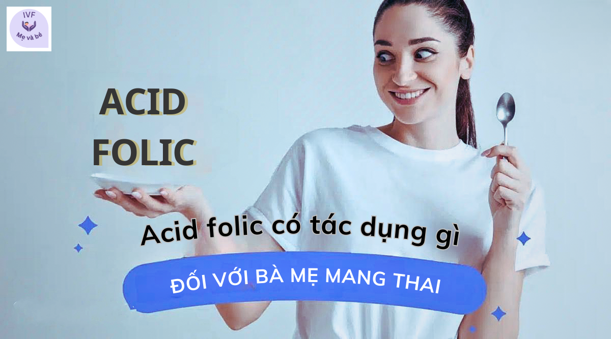 Acid folic có tác dụng gì đối với bà mẹ mang thai