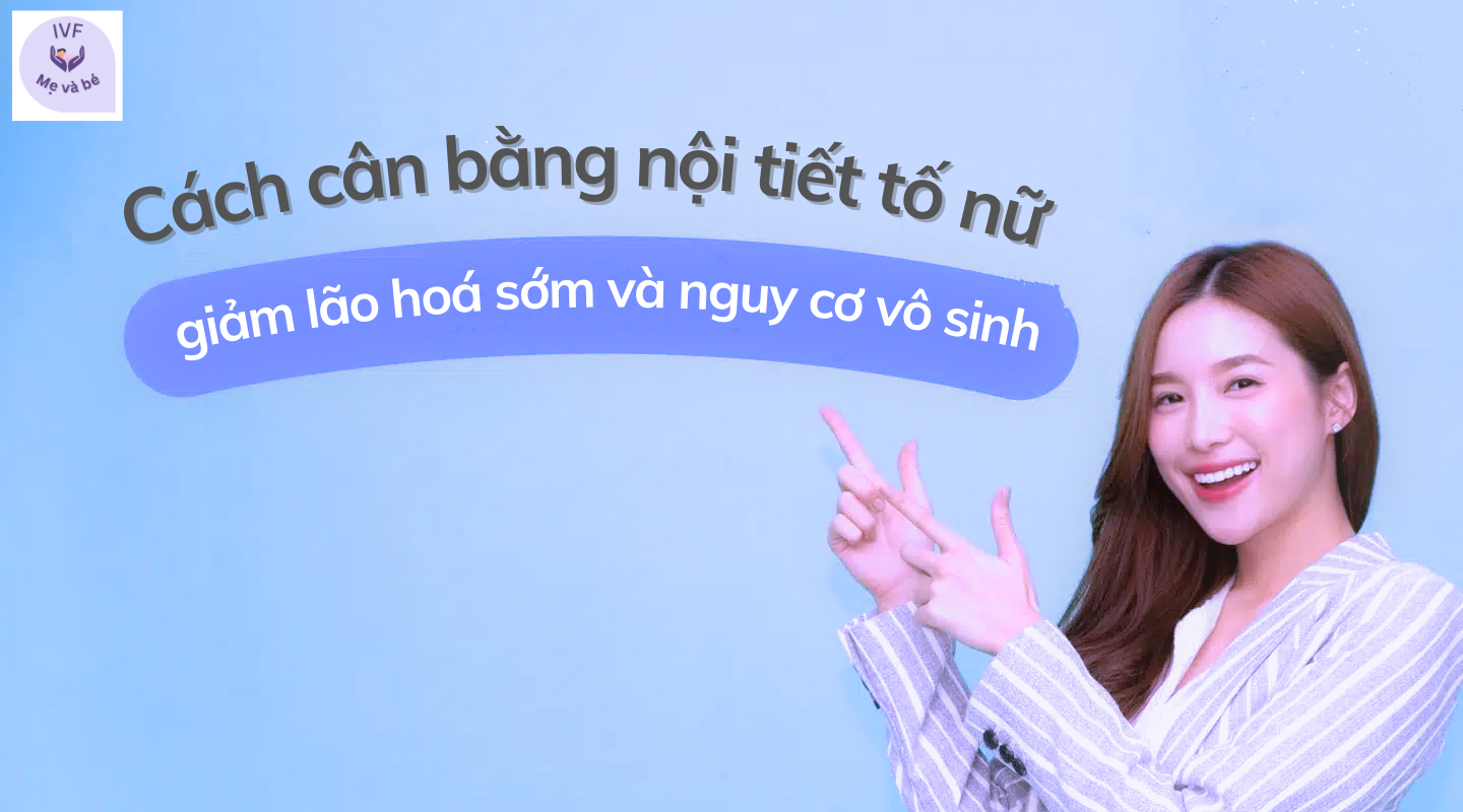 Cách cân bằng nội tiết tố nữ giảm lão hoá và nguy cơ vô sinh