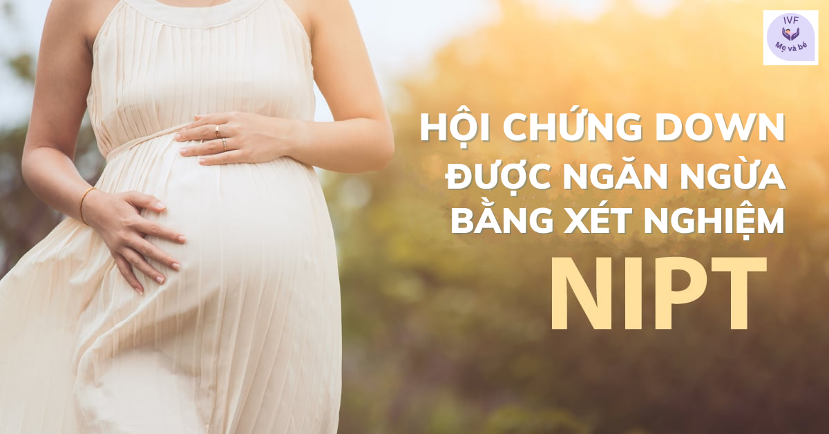 Ngăn ngừa hội chứng Down bằng xét nghiệm NIPT