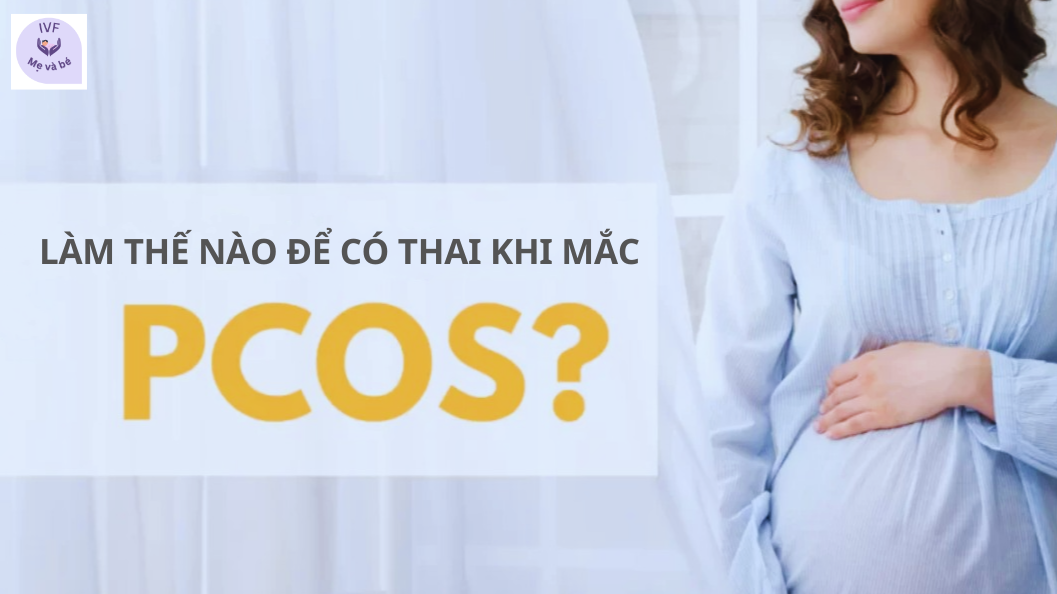 Làm thế nào để có thai khi mắc PCOS?