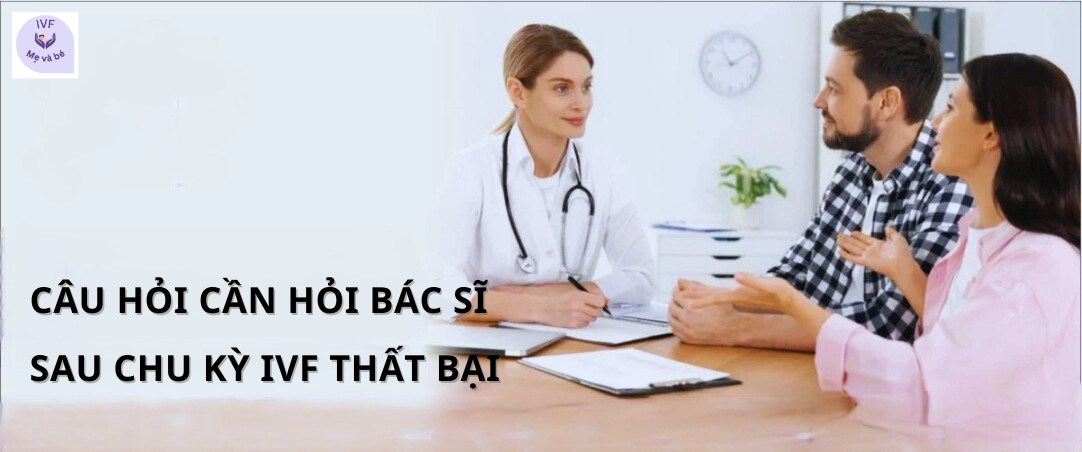 Câu Hỏi Cần Hỏi Bác Sĩ Sau Chu Kỳ IVF Thất Bại