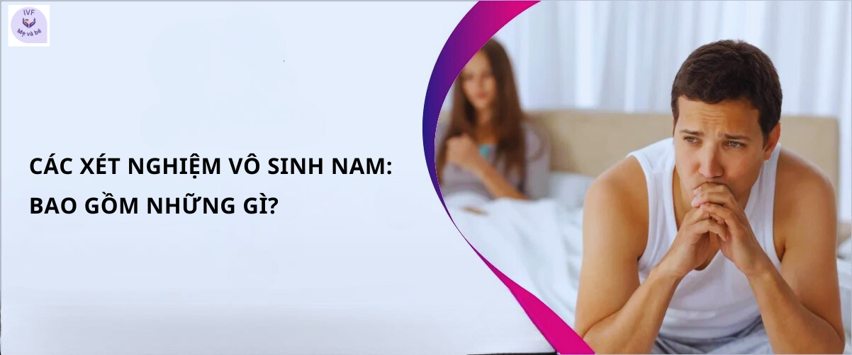 Các xét nghiệm vô sinh nam: Bao gồm những gì?