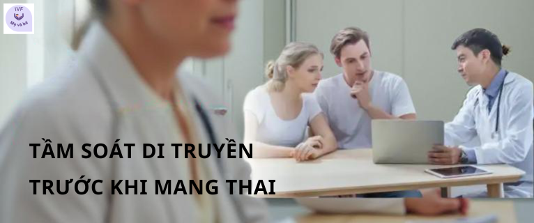 Tầm Soát Di Truyền Trước Khi Mang Thai: Bước Khởi Đầu Thông Minh Cho Một Thai Kỳ Khỏe Mạnh