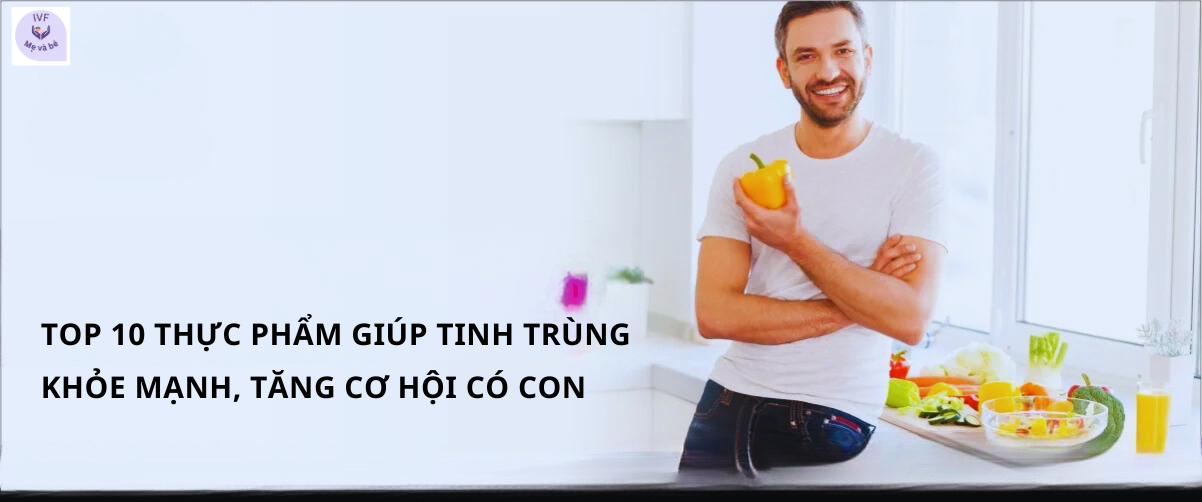 Top 10 Thực Phẩm Giúp Tinh Trùng Khỏe Mạnh, Tăng Cơ Hội Có Con
